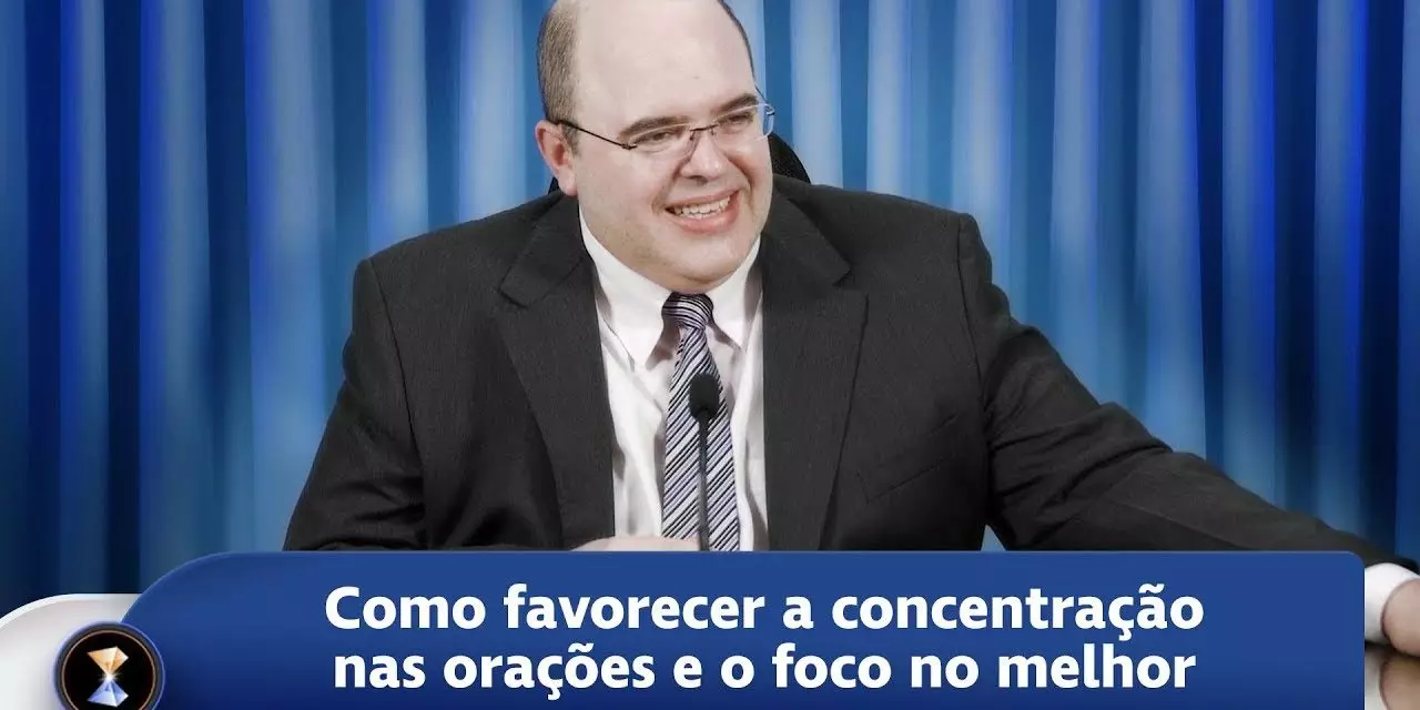 Como favorecer a concentração nas orações e o foco no melhor