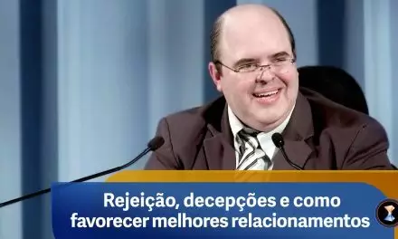 Rejeição, decepções e como favorecer melhores relacionamentos