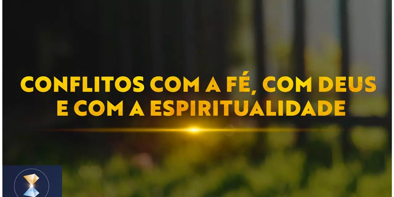 Conflitos com a fé, com Deus e com a Espiritualidade