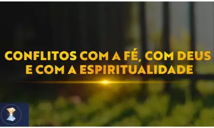 Conflitos com a fé, com Deus e com a Espiritualidade