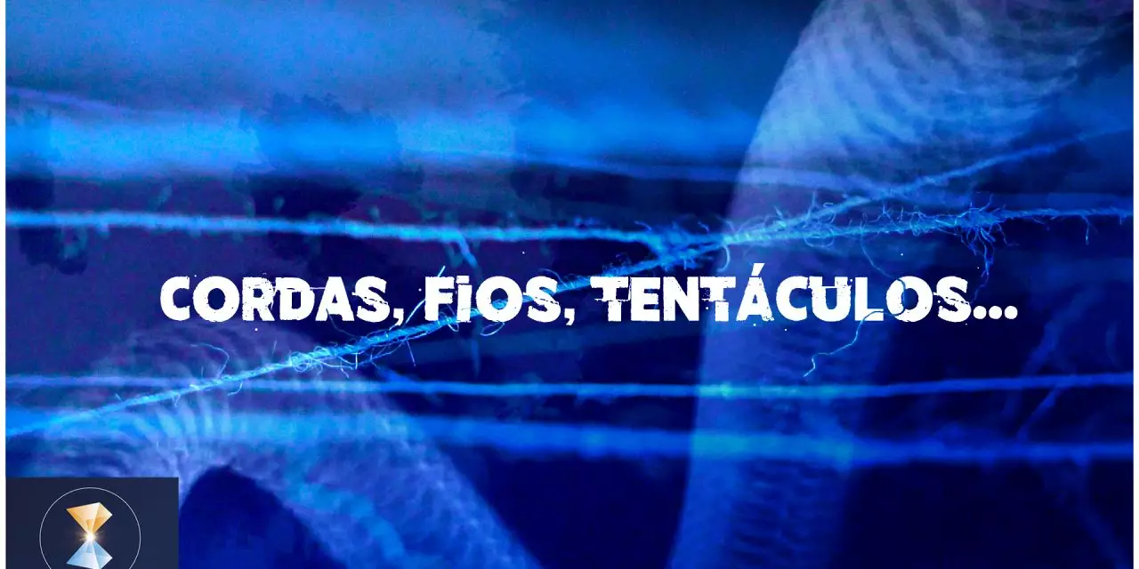 Cordas, fios, tentáculos…