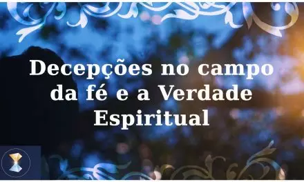 Decepções no campo da fé e a Verdade Espiritual