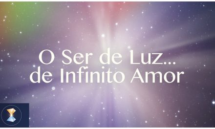 O Ser de Luz… de Infinito Amor (videomensagem)