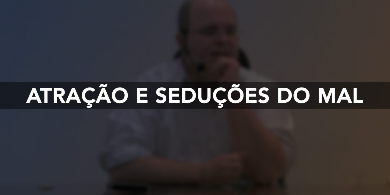 Atração e seduções do mal.