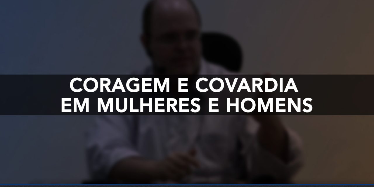 Coragem e covardia em mulheres e homens.