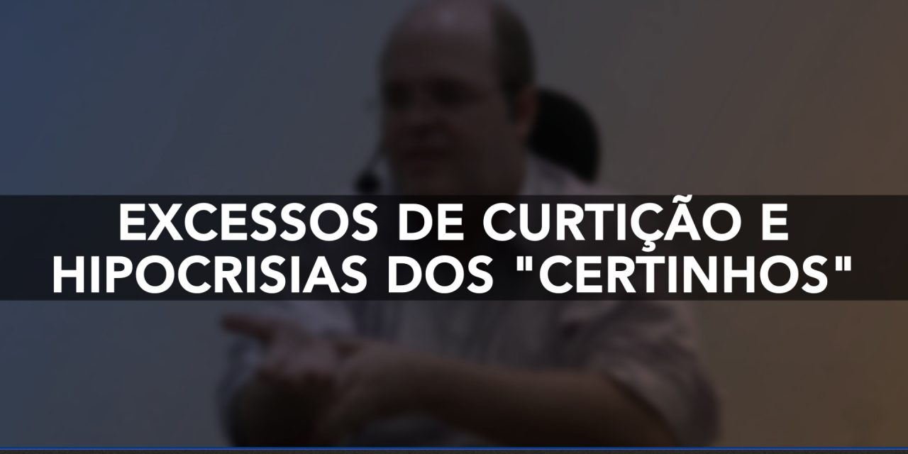 Excessos de curtição e hipocrisias dos “certinhos”.