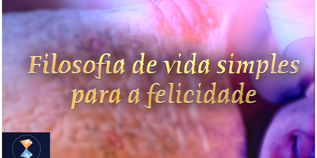 Filosofia de vida simples para a felicidade