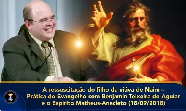 A ressuscitação do filho da viúva de Naim – Prática do Evangelho com Benjamin Teixeira de Aguiar e o Espírito Matheus-Anacleto (18/09/2018)