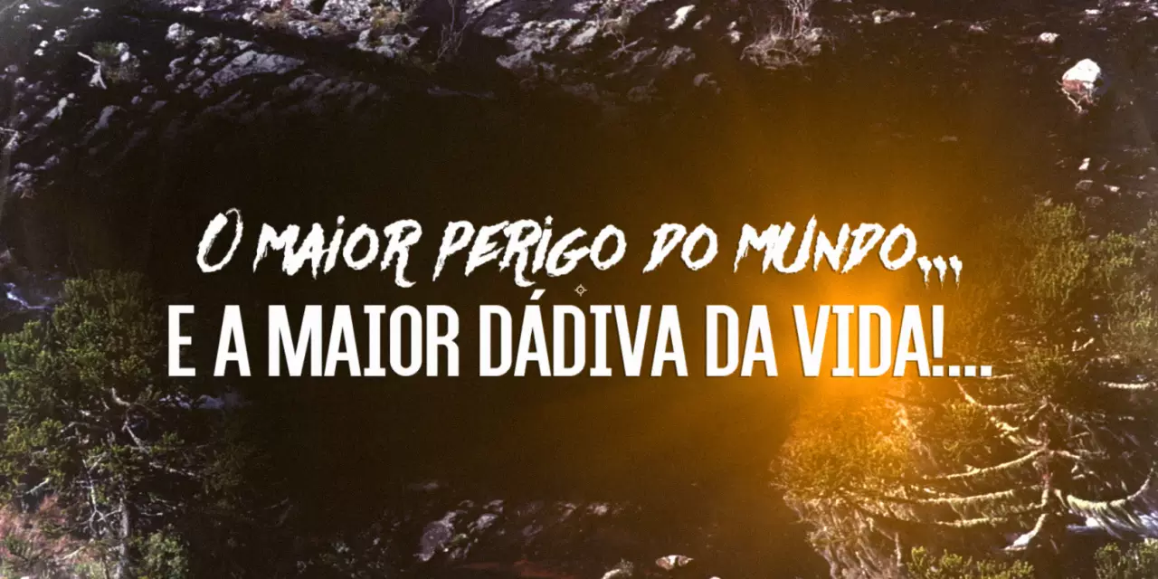 O maior perigo do mundo… e a maior Dádiva da Vida!… (videomensagem 2)