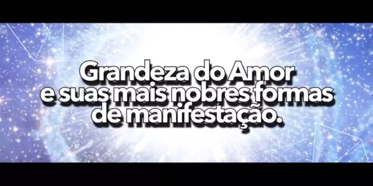 Grandeza do Amor e suas mais nobres formas de manifestação – videomensagem.