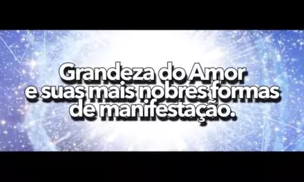 Grandeza do Amor e suas mais nobres formas de manifestação – videomensagem.