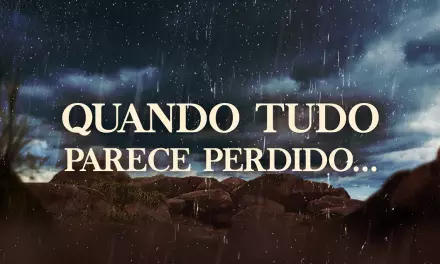 Quando tudo parece perdido…(videomensagem)