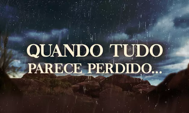 Quando tudo parece perdido… (videomensagem)