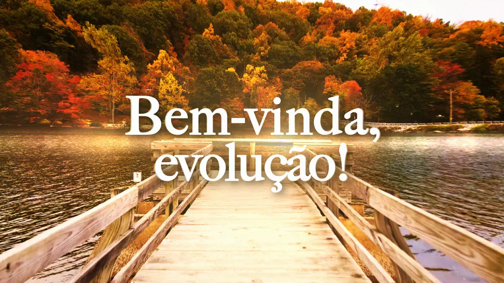 Bem-vinda, evolução! (videomensagem)