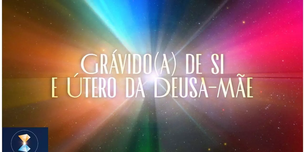 Grávido(a) de si e Útero da Deusa-Mãe (videomensagem)