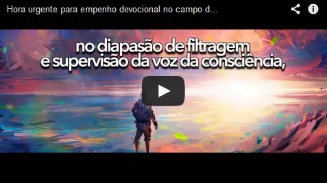 Hora urgente para empenho devocional no campo do ideal – videomensagem.