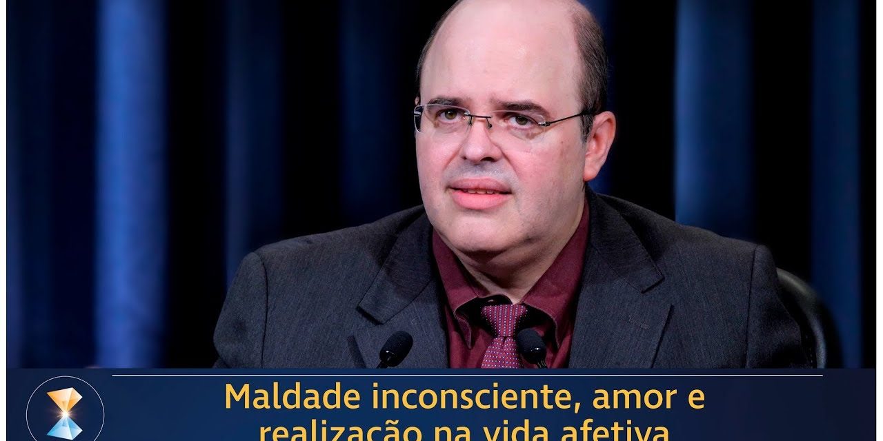 Maldade inconsciente, amor e realização na vida afetiva