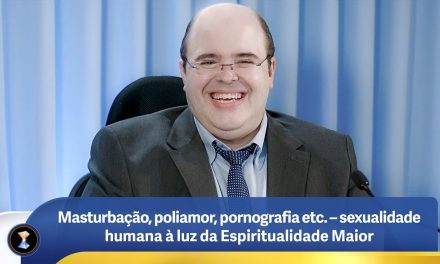 Masturbação, poliamor, pornografia etc. – sexualidade humana à luz da Espiritualidade Maior