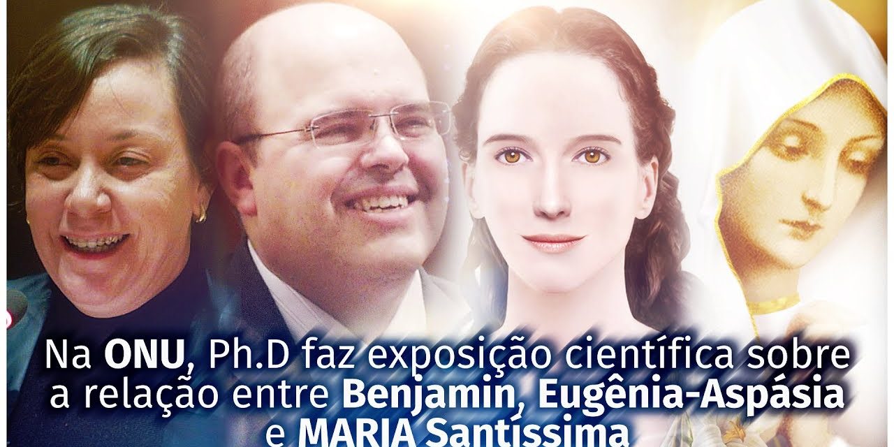 Na ONU, Ph.D. faz exposição científica sobre a relação entre Benjamin, Eugênia-Aspásia e MARIA Santíssima