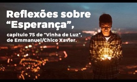 Reflexões sobre “Esperança”, capítulo 75 de “Vinha de Luz”, de Emmanuel/Chico Xavier.