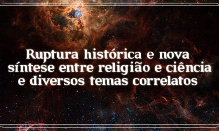 Ruptura histórica e nova síntese entre religião e ciência (e diversos temas correlatos)