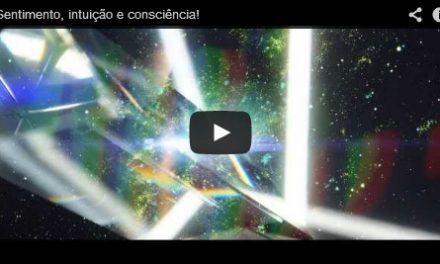 Sentimento, intuição e consciência! – videomensagem.