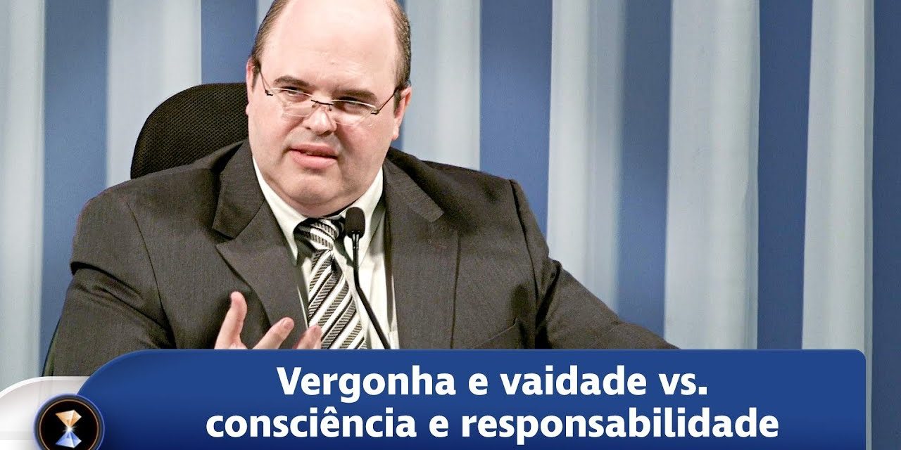 Vergonha e vaidade vs. consciência e responsabilidade